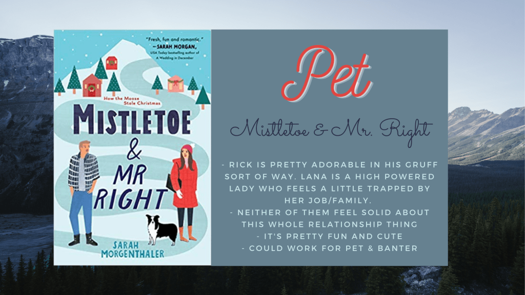 Background is Alaskan scenery
Foreground has the cartoon cover of Mistletoe and Mr Right, which has what I guess is the lodge toward the top of the mountain and then a winding path down to the botton of the cover where on opposite sides of the title stand a man in a button up flannel exposed to show a gray t-shirt underneath stands with his hands tucked into his pockets looking at a woman in a large red coat and hat on the other side. She also has a cute dog illustrated beside her. 
Text box says Pet and then Mistletoe and Mr. Right with the following bullet points 
- Rick is pretty adorable in his gruff sort of way. Lana is a high powered lady who feels a little trapped by her job/family. 
- Neither of them feel solid about the whole relationship thing. 
- It's pretty fun and cute
- could work for pet and banter
