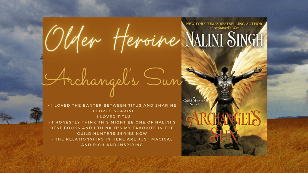 Background is of Africa
Foreground has a text box that reads Older Heroine, Archangel's Sun and the following bullet points: 
- I loved the banter between Titus and Sharine
- I loved Sharine
- I loved Titus
- I honestly think this might be one of Nalini's best books and I think it's my favorite in the Guild Hunters series now
- The relationships in here are just magical and rich and inspiring. 