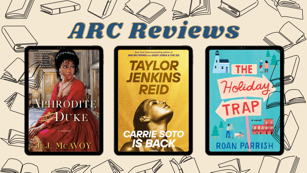 ARC Reviews: Aphrodite and the Duke, Carrie Soto is Back, and The Holiday&nbsp;Trap
