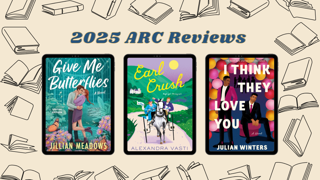 January 2025 ARCs, Pt. 2:  Give Me Butterflies, Earl Crush, and I Think They Love&nbsp;You