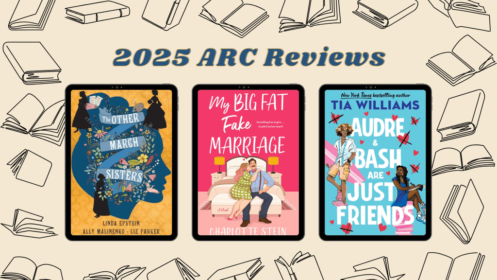 2025 ARC Reviews: The Other March Sisters, My Big Fat Fake Marriage, and Audre & Bash are Just&nbsp;Friends