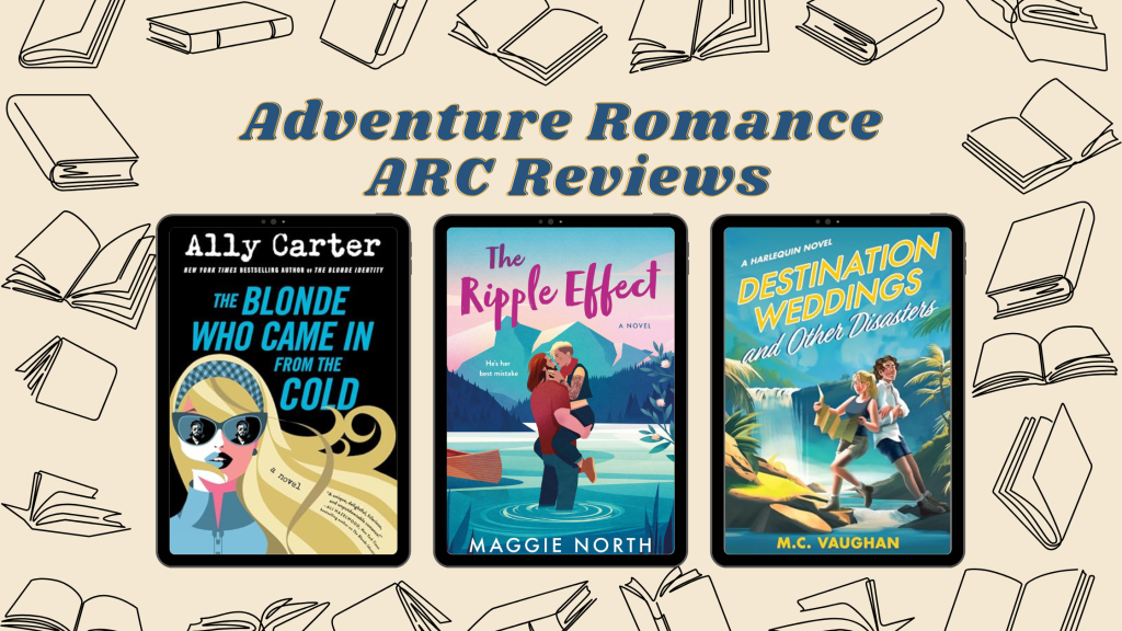 Reviewing Three “Adventure” Romance ARCs: The Blonde Who Came in from the Cold, The Ripple Effect, and Destination Weddings & Other&nbsp;Disasters