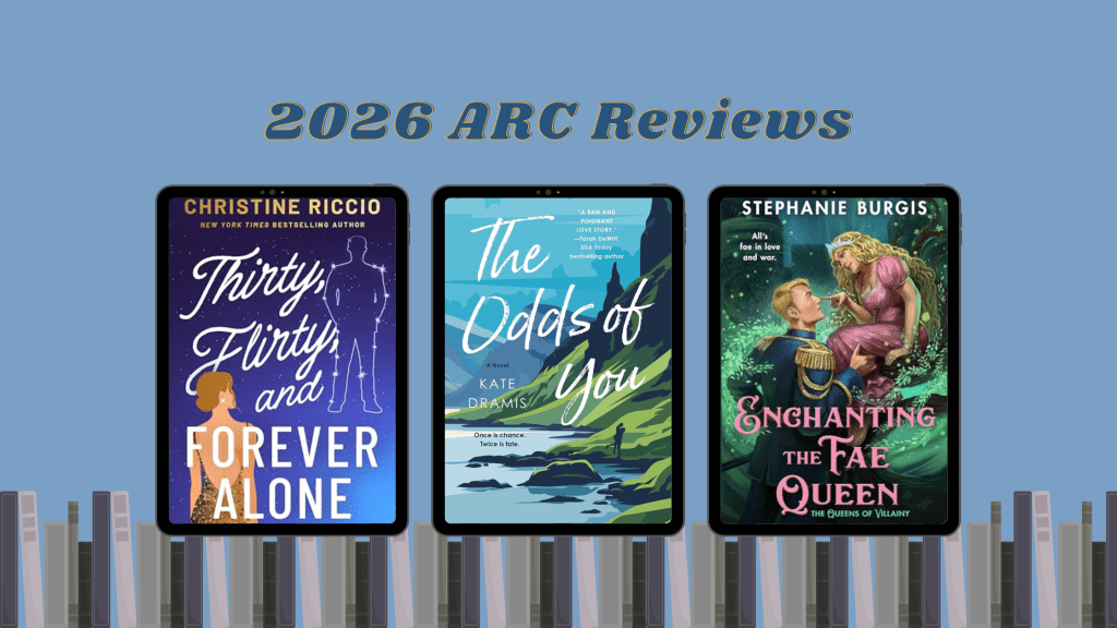 2026 ARC Reviews: Thirty, Flirty, and Forever Alone, The Odds of You, and Enchanting the Fae Queen