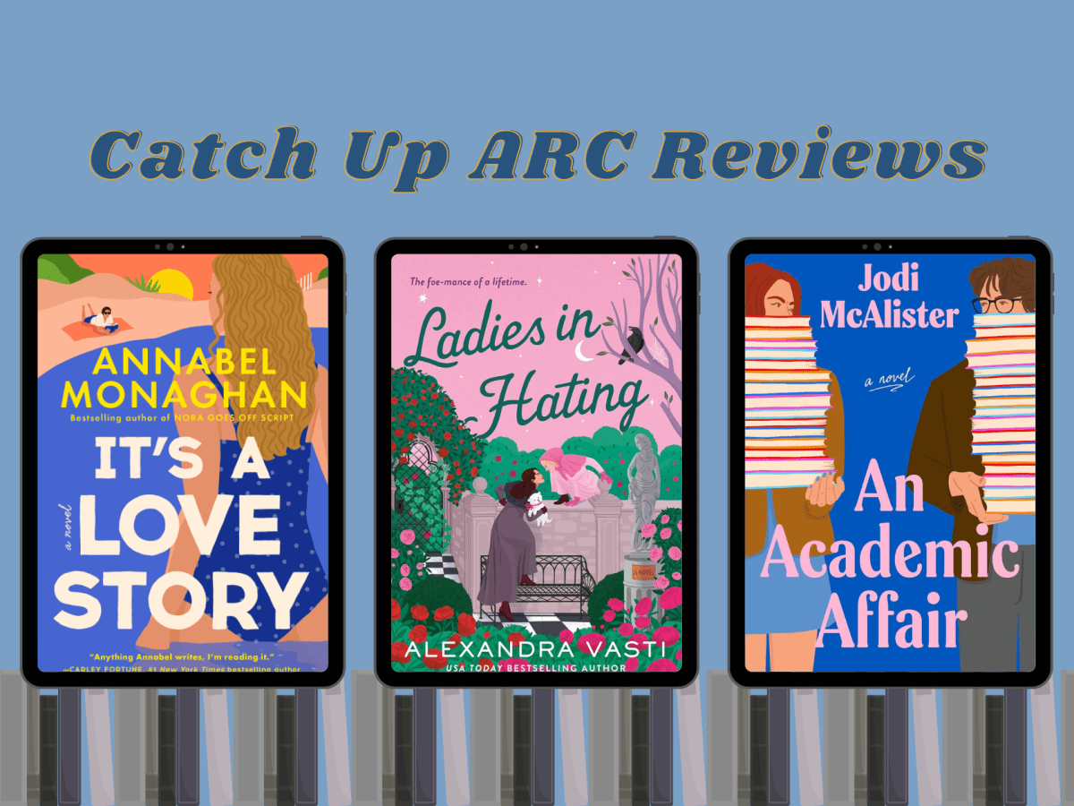 Catch Up ARC Reviews: It’s a Love Story, Ladies in Hating, and An Academic&nbsp;Affair