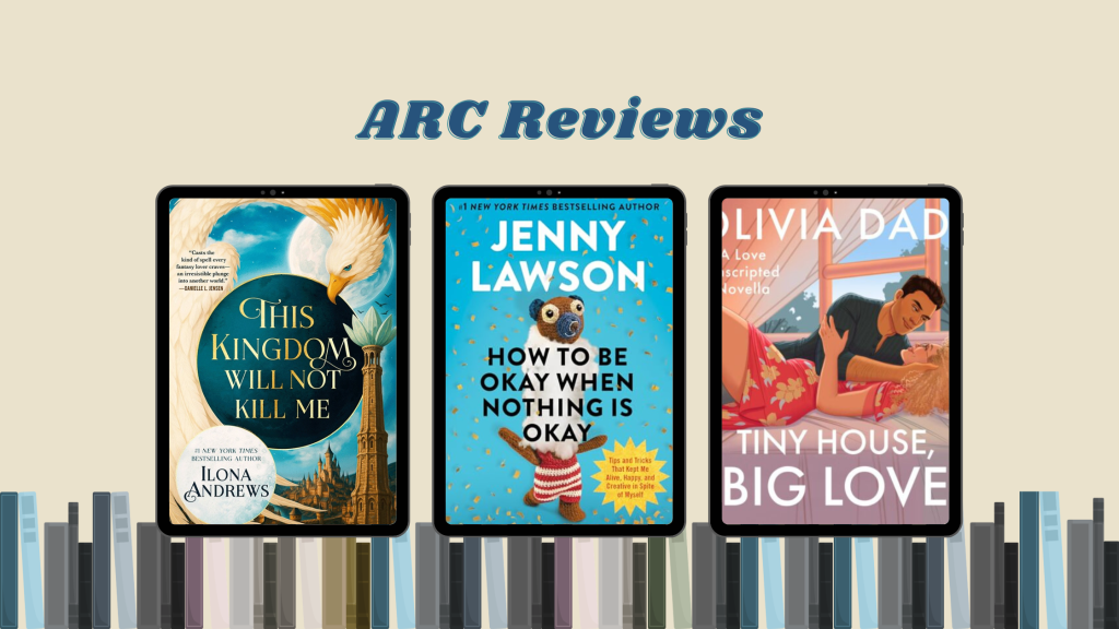 ARC Reviews: This Kingdom Will Not Kill Me, How to Be Okay When Nothing is Okay, and Tiny House, Big Love
